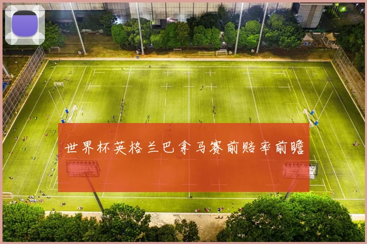 世界杯英格兰巴拿马赛前赔率前瞻