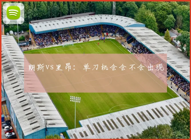 朗斯vs里昂：单刀机会会不会出现