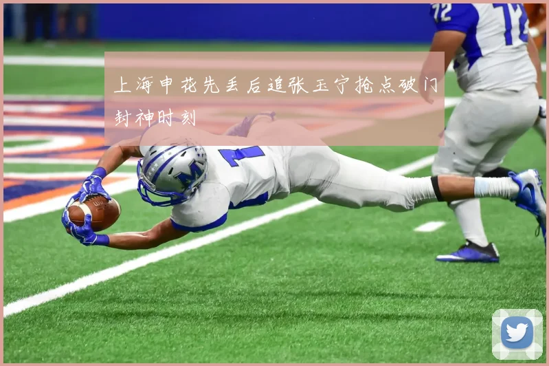 上海申花先丢后追张玉宁抢点破门封神时刻