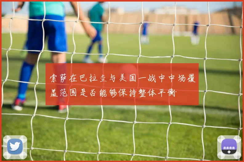 索萨在巴拉圭与美国一战中中场覆盖范围是否能够保持整体平衡