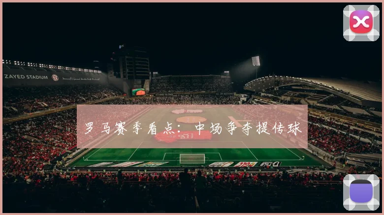 罗马赛季看点:中场争夺提传球